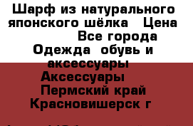 Шарф из натурального японского шёлка › Цена ­ 1 500 - Все города Одежда, обувь и аксессуары » Аксессуары   . Пермский край,Красновишерск г.